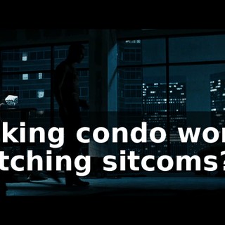 fucking condo world, watching sitcoms?