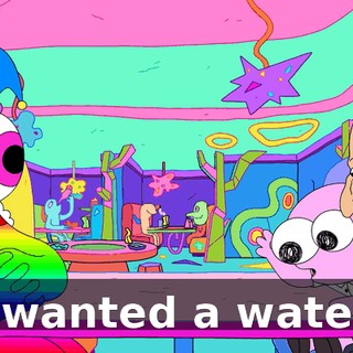I wanted a water.