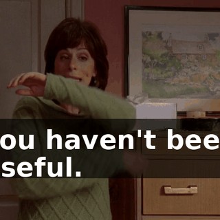 you haven't been useful.