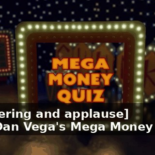 -[cheering and applause] -it's Dan Vega's Mega Money Quiz!