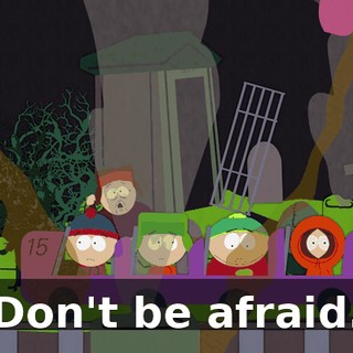 Don't be afraid.