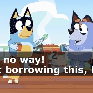 -Oh, no way! -Just borrowing this, Dad!
