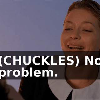 (CHUCKLES) No problem.