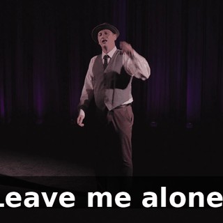 Leave me alone!