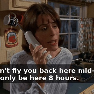 We can't fly you back here mid-week. You'd only be here 8 hours.