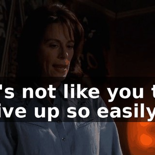 It's not like you to give up so easily.