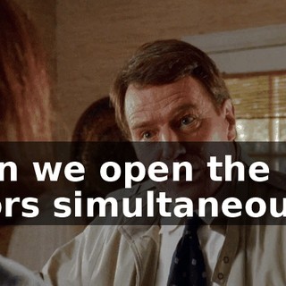 then we open the doors simultaneously.