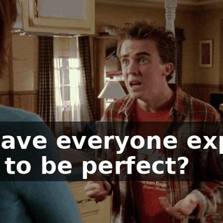 to have everyone expect you to be perfect?