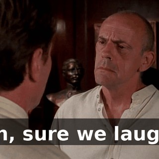 Oh, sure we laugh,