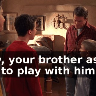 Now, your brother asked you to play with him