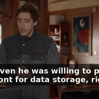 but even he was willing to pay us up front for data storage, right?
