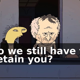 Do we still have to detain you?