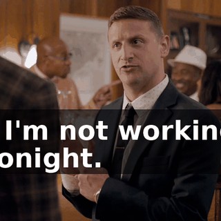 - I'm not working tonight.
