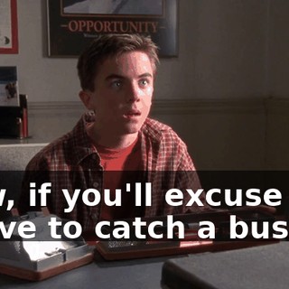 Now, if you'll excuse me, I have to catch a bus