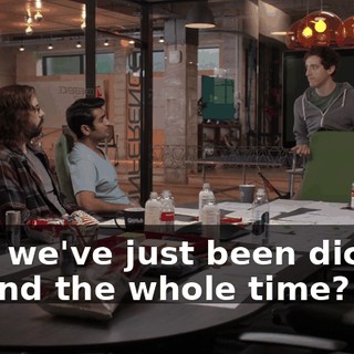 That we've just been dicking around the whole time?