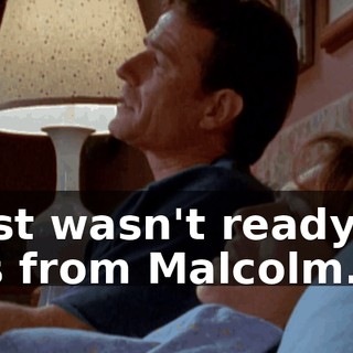I just wasn't ready for this from Malcolm.