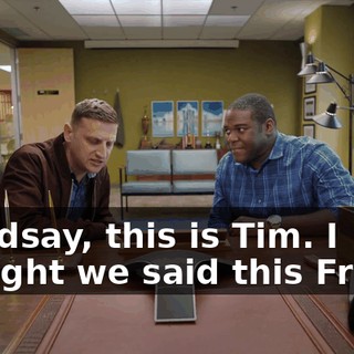 - Lindsay, this is Tim. I thought we said this Friday.