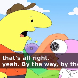 -Yeah, that's all right. -Yeah, yeah. By the way, by the way,