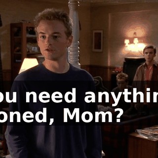 You need anything ironed, Mom?