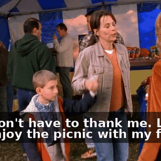 You don't have to thank me. Let me enjoy the picnic with my family.