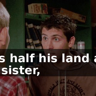 plus half his land and his sister,
