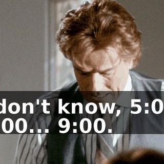 I don't know, 5:00, 6:00... 9:00.