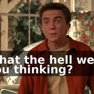 What the hell were you thinking?