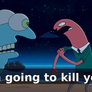 I'm going to kill you.