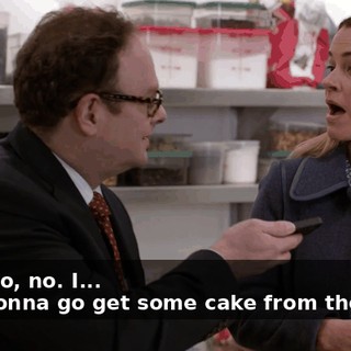 - No. No, no. I... - I'm gonna go get some cake from the back.