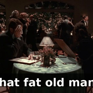 That fat old man?