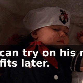 He can try on his new outfits later.