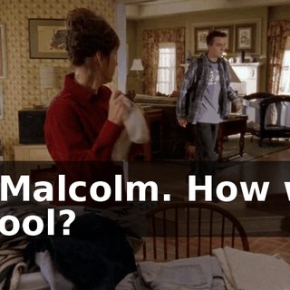 Hi, Malcolm. How was school?