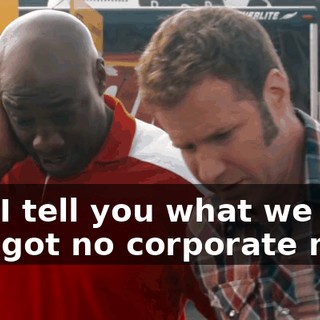 All right, I tell you what we gotta do. Since we got no corporate money...