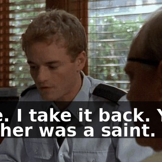 Fine. I take it back. Your mother was a saint.