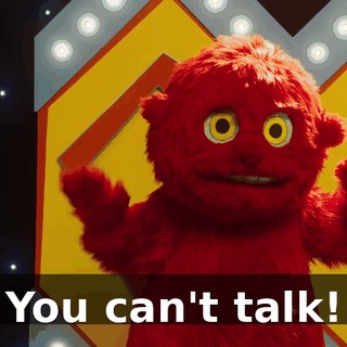 You can't talk!