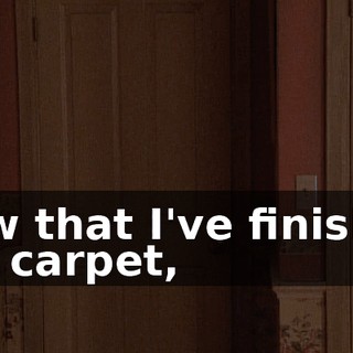Now that I've finished the carpet,