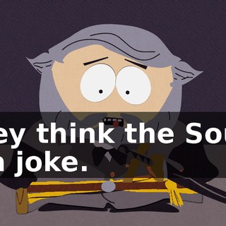 They think the South is a joke.