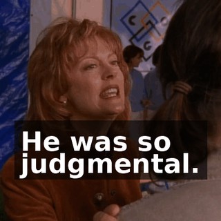 He was so judgmental.