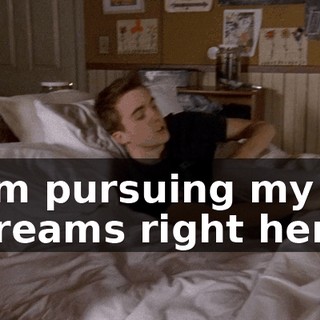 I'm pursuing my dreams right here