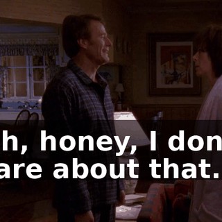 Oh, honey, I don't care about that.