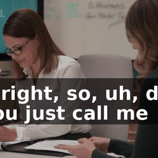 Alright, so, uh, did you just call me