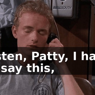 Listen, Patty, I have to say this,