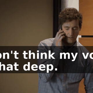 I don't think my voice is that deep.