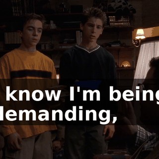 I know I'm being demanding,
