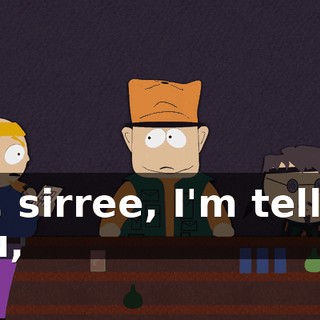 No, sirree, I'm telling you,