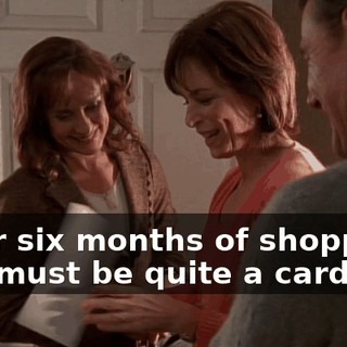 After six months of shopping, this must be quite a card.