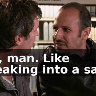 No, man. Like breaking into a safe.
