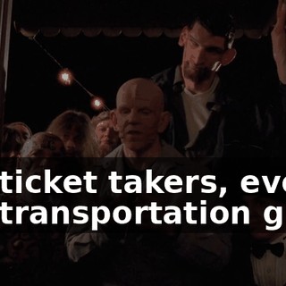 the ticket takers, even the transportation guys.