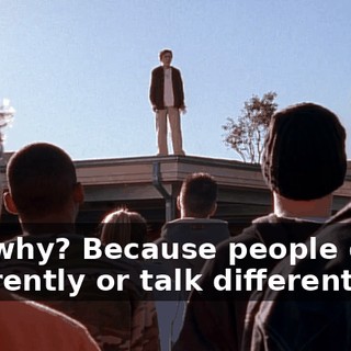 And why? Because people dress differently or talk differently?