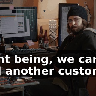 Point being, we can find another customer,